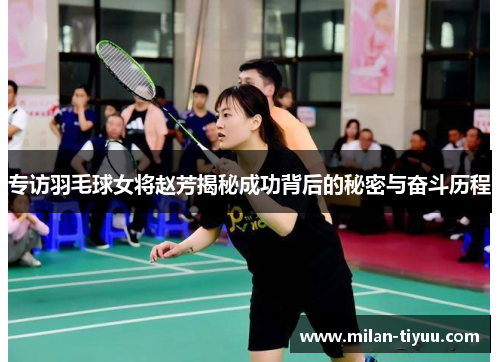 专访羽毛球女将赵芳揭秘成功背后的秘密与奋斗历程