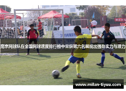 南京网球队在全国网球速度排行榜中荣获第六名展现出强劲实力与潜力