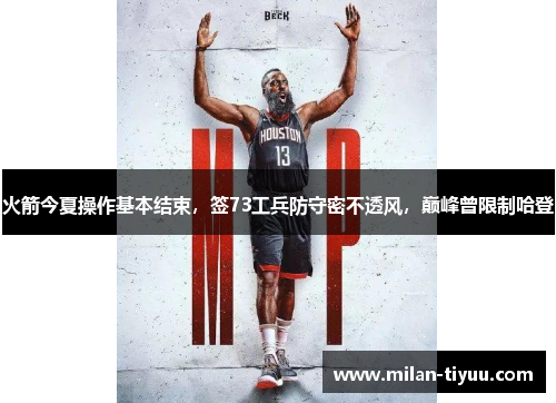 火箭今夏操作基本结束，签73工兵防守密不透风，巅峰曾限制哈登