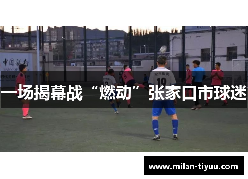 一场揭幕战“燃动”张家口市球迷